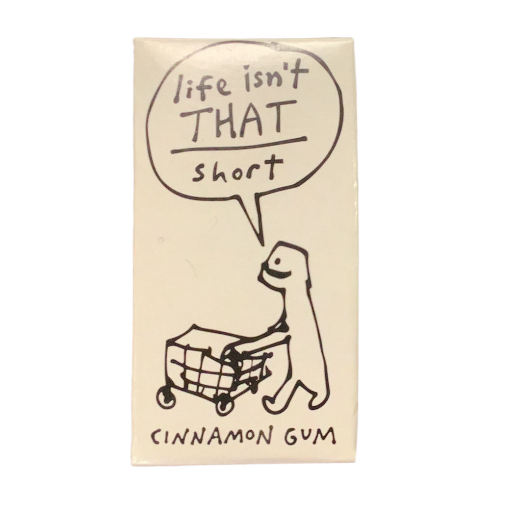 Gum, Life isn’t that short