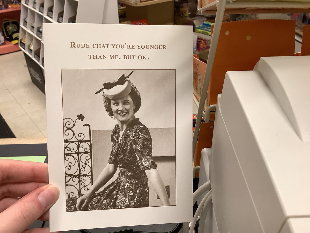 Rude That You’re Younger Than Me, But Ok.