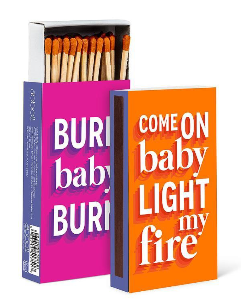 Matches, Burn Baby Burn