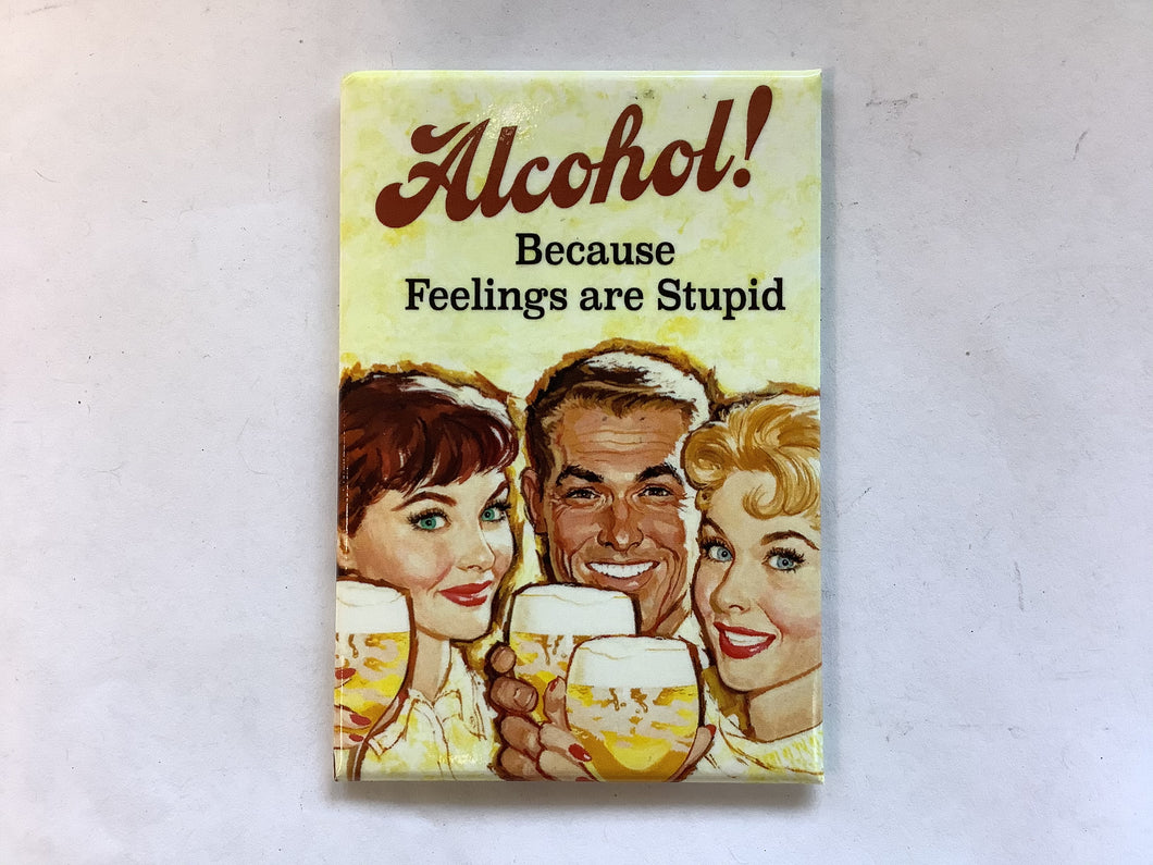 Fridge Magnet, Alcohol! Because Feelings Are Stupid